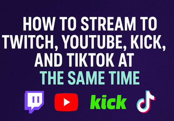 How to Stream to Twitch, YouTube, and Kick at the Same Time (Yes, Even TikTok)